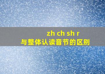 zh ch sh r与整体认读音节的区别